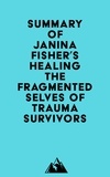  Everest Media - Summary of Janina Fisher's Healing the Fragmented Selves of Trauma Survivors.