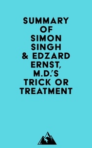  Everest Media - Summary of Simon Singh &amp; Edzard Ernst, M.D.'s Trick or Treatment.