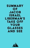  Everest Media - Summary of Jacob Israel Liberman's Take Off Your Glasses and See.