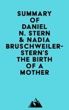  Everest Media - Summary of Daniel N. Stern, M.D. &amp; Nadia Bruschweiler-Stern, M.D.'s The Birth Of A Mother.