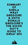  Everest Media - Summary of Sheila Wray Gregoire &amp; Keith Ronald Gregoire's The Good Guy's Guide to Great Sex.