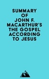  Everest Media - Summary of John F. MacArthur's The Gospel According to Jesus.