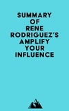  Everest Media - Summary of Rene Rodriguez's Amplify Your Influence.