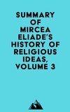  Everest Media - Summary of Mircea Eliade's History of Religious Ideas, Volume 3.