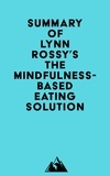  Everest Media - Summary of Lynn Rossy, PhD's The Mindfulness-Based Eating Solution.