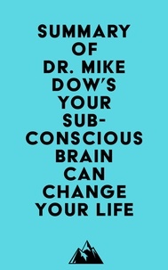  Everest Media - Summary of Dr. Mike Dow's Your Subconscious Brain Can Change Your Life.