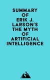  Everest Media - Summary of Erik J. Larson's The Myth of Artificial Intelligence.