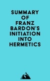  Everest Media - Summary of Franz Bardon's Initiation Into Hermetics.