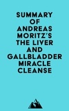  Everest Media - Summary of Andreas Moritz's The Liver and Gallbladder Miracle Cleanse.