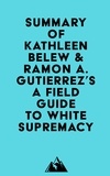  Everest Media - Summary of Kathleen Belew &amp; Ramon A. Gutierrez's A Field Guide to White Supremacy.