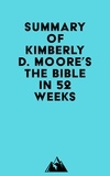  Everest Media - Summary of Kimberly D. Moore's The Bible in 52 Weeks.
