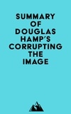  Everest Media - Summary of Douglas Hamp's Corrupting the Image.