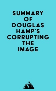  Everest Media - Summary of Douglas Hamp's Corrupting the Image.