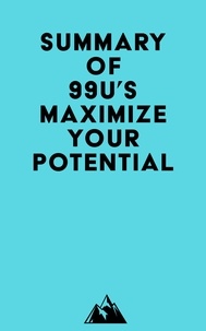  Everest Media - Summary of 99U's Maximize Your Potential.