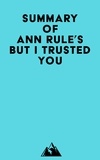  Everest Media - Summary of Ann Rule's But I Trusted You.