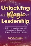  Summer Jelinek - Unlocking the Magic of Leadership: 5 Keys to Inspiring Yourself, Empowering Others and Driving Extraordinary Results.