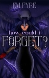  Em Fyre - How Could I Forget?.