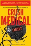  Virgie Bright Ellington - What Your Doctor Wants You to Know to Crush Medical Debt: A Health System Insider's 3 Steps to Protect Yourself from America's #1 Cause of Bankruptcy.