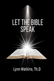  Lynn Watkins - Let the Bible Speak: God and His Word.