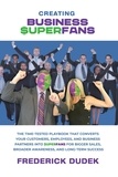  Frederick Dudek - Creating Business Superfans: The Time-Tested Playbook That Converts Your Customers, Employees, and Business Partners into Superfans for Bigger Sales, Broader Awareness, and Long-Term Success.