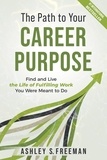  Ashely S. Freeman - The Path to Your Career Purpose: Find and Live the Life of Fulfilling Work You Were Meant to Do.