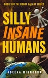  Adeena Mignogna - Silly Insane Humans - The Robot Galaxy Series, #3.