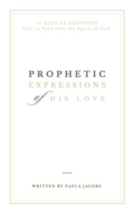  Paula Jacobs - Prophetic Expressions of His Love:  31 Days of Devotion Face to Face with the Spirit of God.