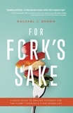  Rachael Brown - For Fork’s Sake: A Quick Guide to Healing Yourself and the Planet Through a Plant-Based Diet.