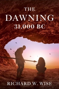  Richard W. Wise - The Dawning: 31,000 BC.