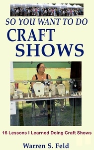  Warren Feld - So You Want To Do Craft Shows.