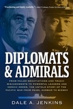  Dale A. Jenkins - Diplomats &amp; Admirals: From Failed Negotiations and Tragic Misjudgments to Powerful Leaders and Heroic Deeds, the Untold Story of the Pacific War from Pearl Harbor to Midway.