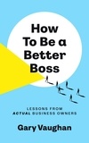  Gary Vaughan - How To Be A Better Boss: Lessons from Actual Business Owners.