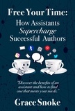  Grace Snoke - Free Your Time: How Assistants Supercharge Successful Authors - Free Your Time, #1.