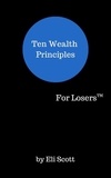  Eli Scott - Ten Wealth Principles - For Winners/For Losers, #1.