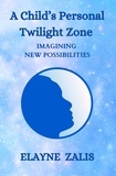  Elayne Zalis - A Child’s Personal Twilight Zone: Imagining New Possibilities.