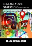  Dr. Lisa Ortigara Crego - Release Your Obsession With Your Phone: Heal From the Inside Out - Release Your Obsession Series, #6.