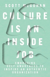  Scott McGohan - Culture Is an Inside Job: Embracing Self-Awareness to Inspire an Authentic Organization.