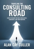 Alan Cay Culler - Traveling the Consulting Road: Career Wisdom for New Consultants, Candidates and Their Mentors.
