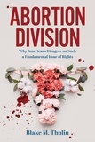  Blake M Thulin - Abortion Division: Why Americans Disagree on Such a Fundamental Issue of Rights.