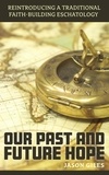 Jason Giles - Our Past and Future Hope: Reintroducing a Traditional Faith-Building Eschatology.