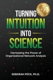  Deborah Peck - Turning Intuition Into Science: Harnessing the Power of Organizational Network Analysis.