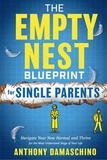  Anthony Damaschino - The Empty Nest Blueprint for Single Parents: Navigate Your New Normal and Thrive for the Most Underrated Stage of Your Life.