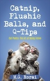  M.G. Rorai - Catnip, Plushie Balls, and Q-Tips - Cat Poetry: The Art of Being Feline, #2.