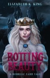  Elizabeth K. King - Rotting Beauty - Horrific Fairy Tales, #1.