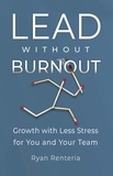  Ryan Renteria - Lead without Burnout: Growth with Less Stress for You and Your Team.