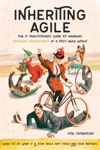  Rob Lineberger - Inheriting Agile: The IT Practitioner's Guide to Managing Software Development in a Post-Agile World.