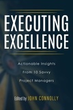  John Connolly et  Tori R. Dodla - Executing Excellence: Actionable Insights from 10 Savvy Project Managers.