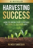  Renea Sageser - Harvesting Success: How to Grow Your Company the Farm-to-Business Way.
