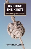  Cynthia Paulsen - Undoing the Knots: Reclaiming Our Good.