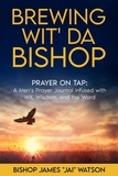 Bishop James "Jai" Watson - Brewing Wit' Da Bishop: Prayer on Tap.